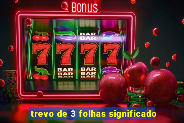 trevo de 3 folhas significado